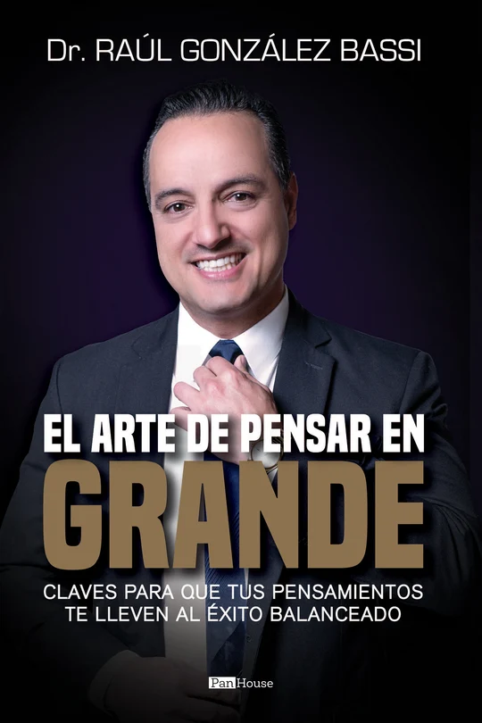El arte de pensar en grande, del Dr. Raúl González Bassi